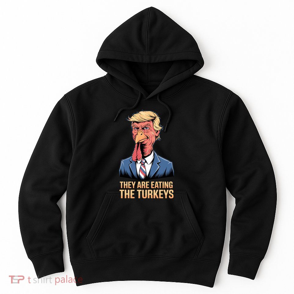 They Are Eating The Turkeys Hoodie