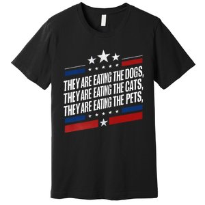 They Are Eating The Dogs The Cats The Pets Funny Trump Premium T-Shirt