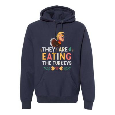 They Are Eating The Turkeys Funny Thankgiving Turkey Premium Hoodie