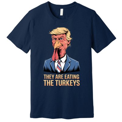 They Are Eating The Turkeys Premium T-Shirt