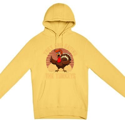 They Are Eating The Turkeys Thanksgiving Trump Humor Kamala Premium Pullover Hoodie