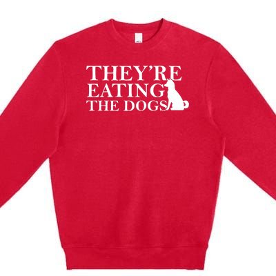 They Are Eating The Dogs They Are Eating The Pets Quote Premium Crewneck Sweatshirt