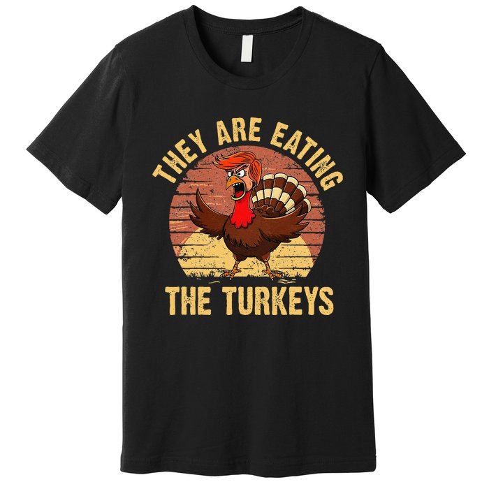 They Are Eating The Turkeys Thanksgiving Trump Humor Kamala Premium T-Shirt