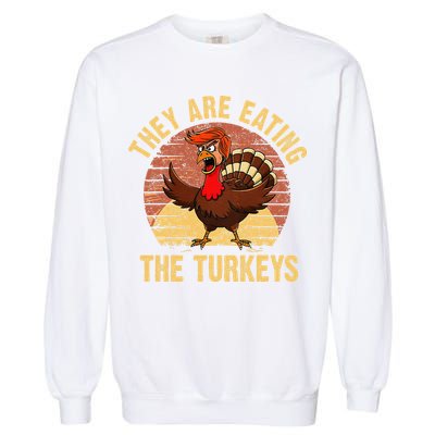 They Are Eating The Turkeys Thanksgiving Trump Humor Kamala Garment-Dyed Sweatshirt