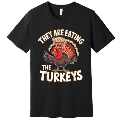 They Are Eating The Turkeys Thanksgiving Humor Premium T-Shirt