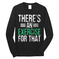 There's An Exercise For That Physical Therapist Therapy PT Long Sleeve Shirt