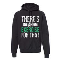 There's An Exercise For That Physical Therapist Therapy PT Premium Hoodie