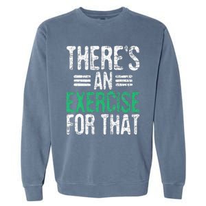 There's An Exercise For That Physical Therapist Therapy PT Garment-Dyed Sweatshirt