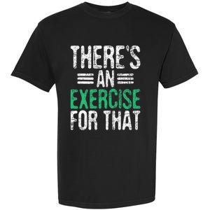 There's An Exercise For That Physical Therapist Therapy PT Garment-Dyed Heavyweight T-Shirt