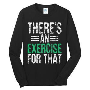 There's An Exercise For That Physical Therapist Therapy PT Tall Long Sleeve T-Shirt