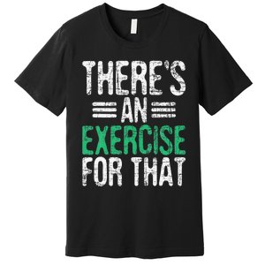 There's An Exercise For That Physical Therapist Therapy PT Premium T-Shirt