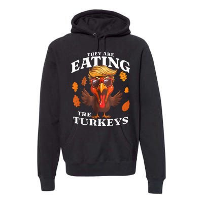 They Are Eating Turkey Funny Trump Thanksgiving Premium Hoodie