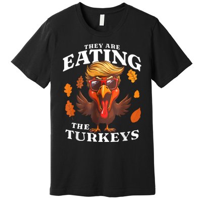 They Are Eating Turkey Funny Trump Thanksgiving Premium T-Shirt