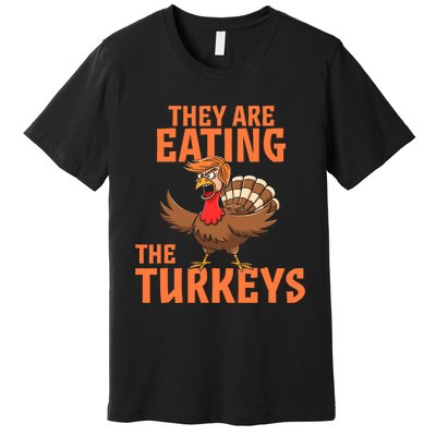 They Are Eating Turkey Funny Donald Trump Thanksgiving Premium T-Shirt