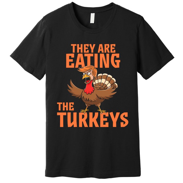 They Are Eating Turkey Funny Donald Trump Thanksgiving Premium T-Shirt