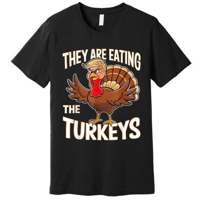 They Are Eating The Turkeys Funny Thanksgiving Premium T-Shirt