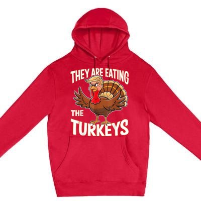 They Are Eating The Turkeys Funny Thanksgiving Premium Pullover Hoodie