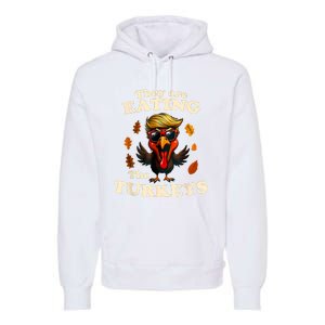 They Are Eating The Turkeys Funny Thanksgiving Turkey Lovers Premium Hoodie