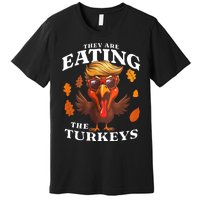 They Are Eating Turkey Funny Trump Thanksgiving Premium T-Shirt