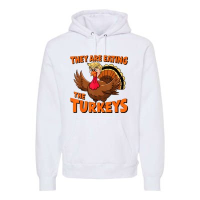 They Are Eating The Turkeys Funny Donald Trump Thanksgiving Premium Hoodie