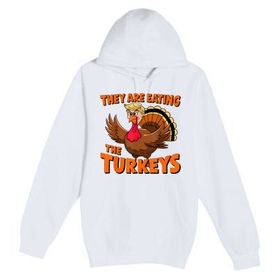 They Are Eating The Turkeys Funny Donald Trump Thanksgiving Premium Pullover Hoodie