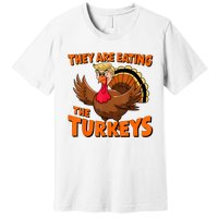 They Are Eating The Turkeys Funny Donald Trump Thanksgiving Premium T-Shirt