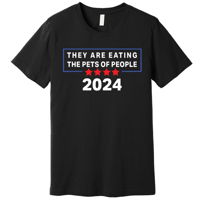 They Are Eating The Pets Of People Funny Political Quote Premium T-Shirt