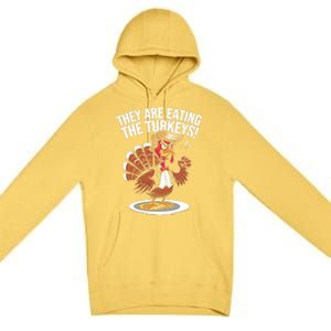 They Are Eating The Turkeys Funny Thanksgiving Turkey Trump Premium Pullover Hoodie