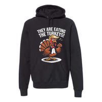 They Are Eating The Turkeys Funny Thanksgiving Turkey Trump Premium Hoodie