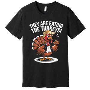 They Are Eating The Turkeys Funny Thanksgiving Turkey Trump Premium T-Shirt