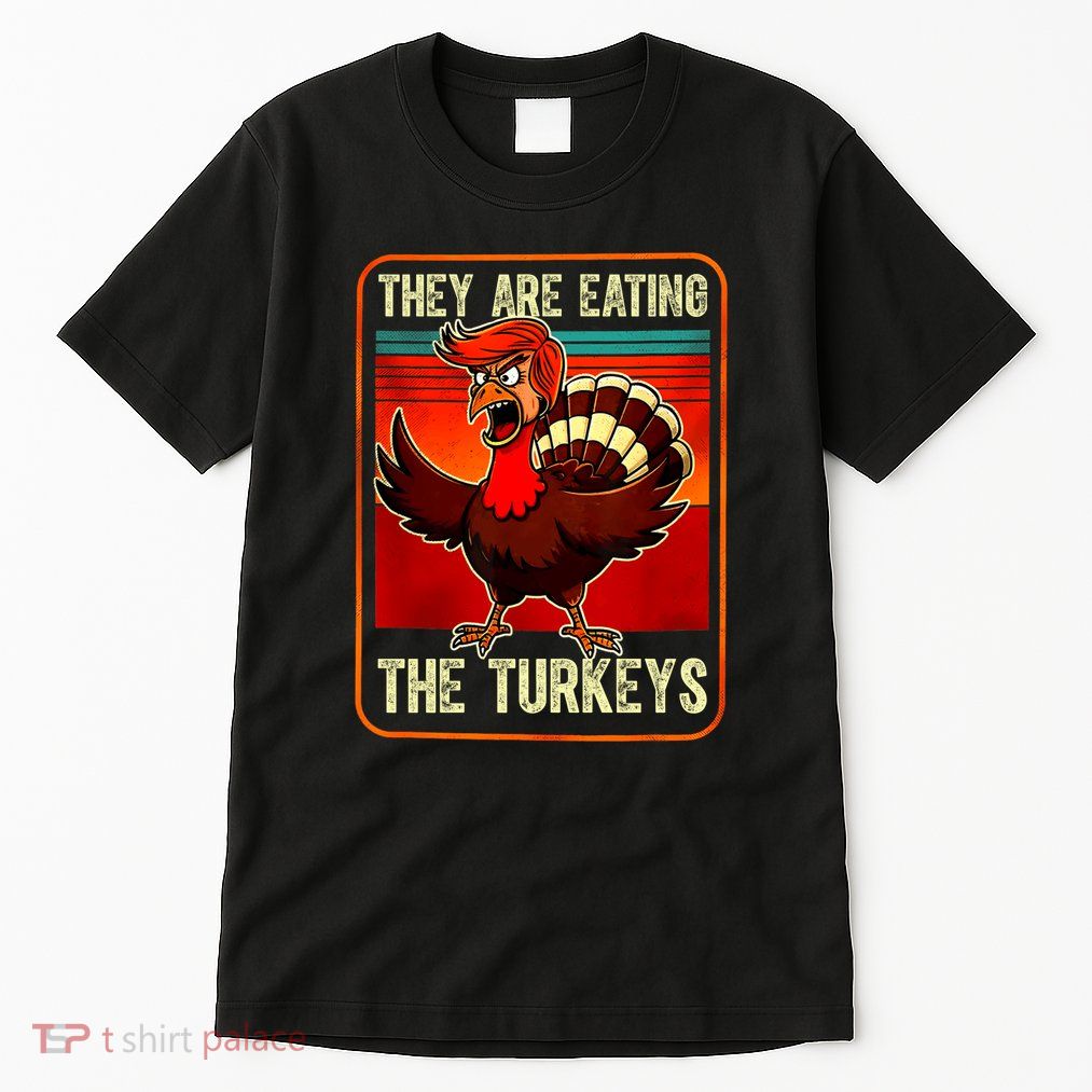 They Are Eating The Turkeys Funny Donald Trump Thanksgiving Tall T-Shirt