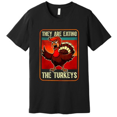 They Are Eating The Turkeys Funny Donald Trump Thanksgiving Premium T-Shirt