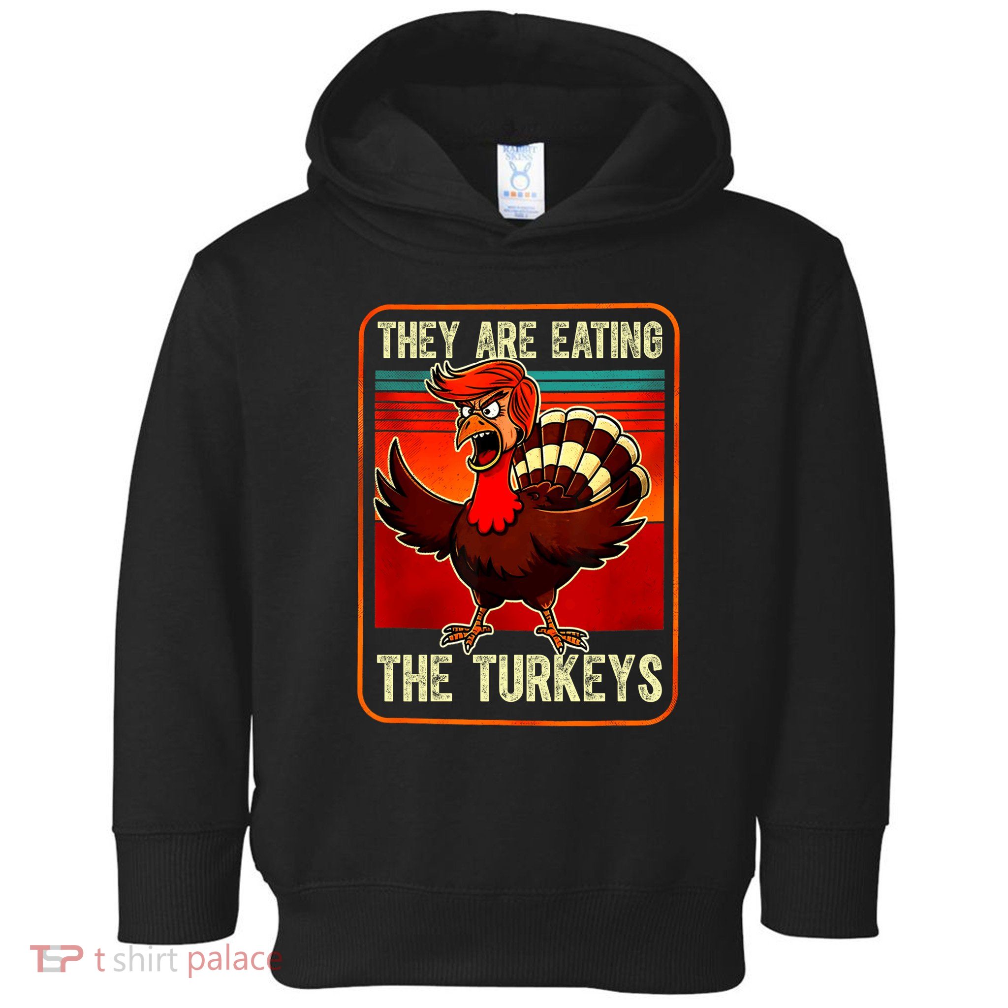 They Are Eating The Turkeys Funny Donald Trump Thanksgiving Toddler Hoodie