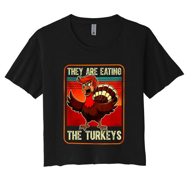 They Are Eating The Turkeys Funny Donald Trump Thanksgiving Crop Top