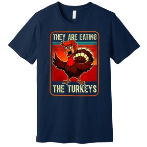 They Are Eating The Turkeys Funny Donald Trump Thanksgiving Premium T-Shirt