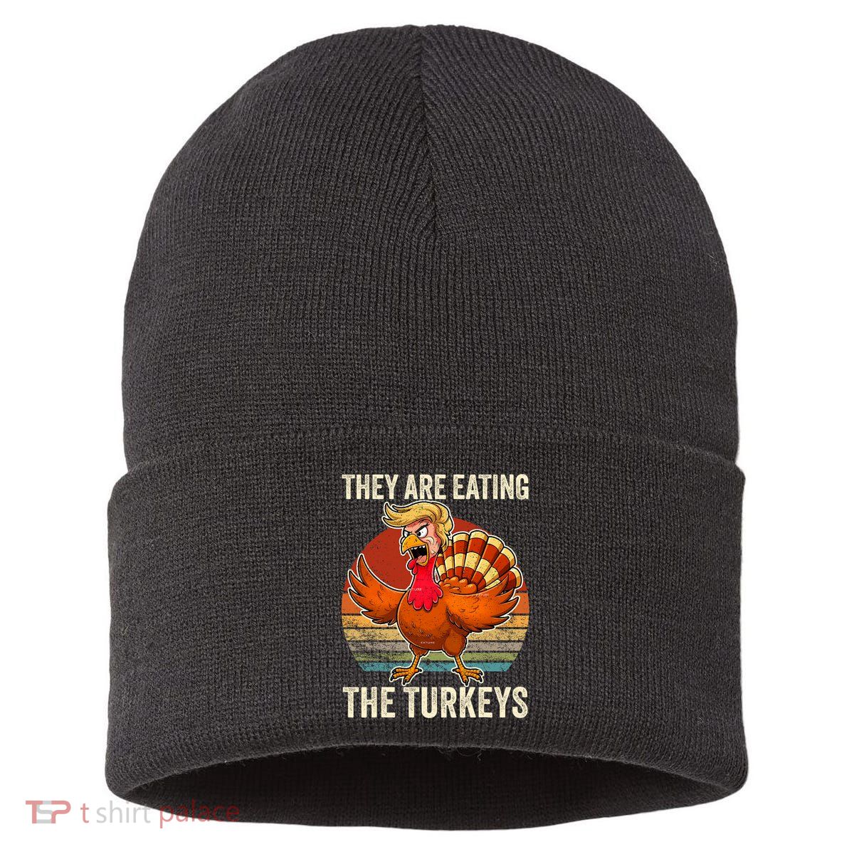 They Are Eating The Turkeys Thanksgiving Funny Turkeys Sustainable Knit Beanie