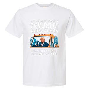 Trump AmericaS Favorite Garbage Man Trump In Trash Truck Garment-Dyed Heavyweight T-Shirt