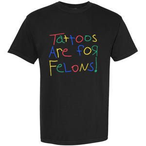 Tattoos Are For Felons Garment-Dyed Heavyweight T-Shirt