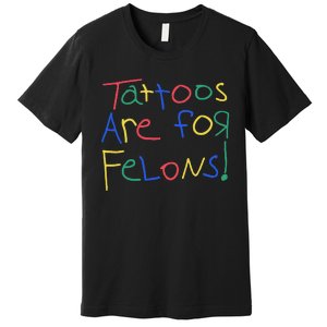 Tattoos Are For Felons Premium T-Shirt