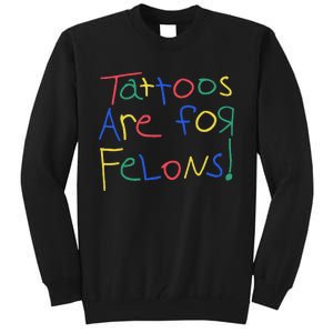 Tattoos Are For Felons Tall Sweatshirt