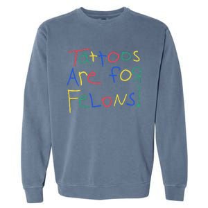 Tattoos Are For Felons Garment-Dyed Sweatshirt