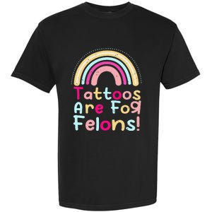 Tattoos Are For Felons Cute Rainbow Funny Tattooed Garment-Dyed Heavyweight T-Shirt