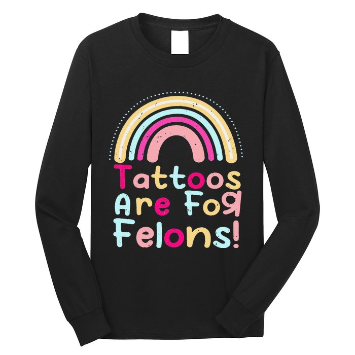 Tattoos Are For Felons Cute Rainbow Funny Tattooed Long Sleeve Shirt