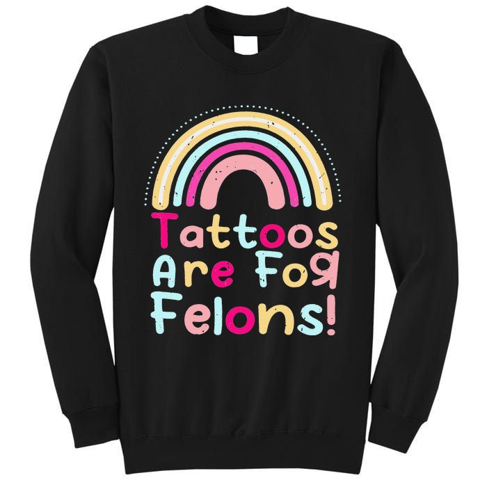 Tattoos Are For Felons Cute Rainbow Funny Tattooed Sweatshirt