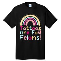 Tattoos Are For Felons Cute Rainbow Funny Tattooed Tall T-Shirt