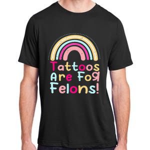 Tattoos Are For Felons Cute Rainbow Funny Tattooed Adult ChromaSoft Performance T-Shirt