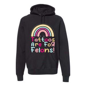 Tattoos Are For Felons Cute Rainbow Funny Tattooed Premium Hoodie