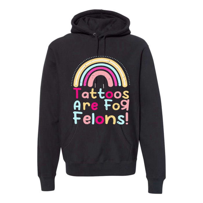 Tattoos Are For Felons Cute Rainbow Funny Tattooed Premium Hoodie