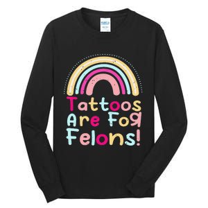 Tattoos Are For Felons Cute Rainbow Funny Tattooed Tall Long Sleeve T-Shirt