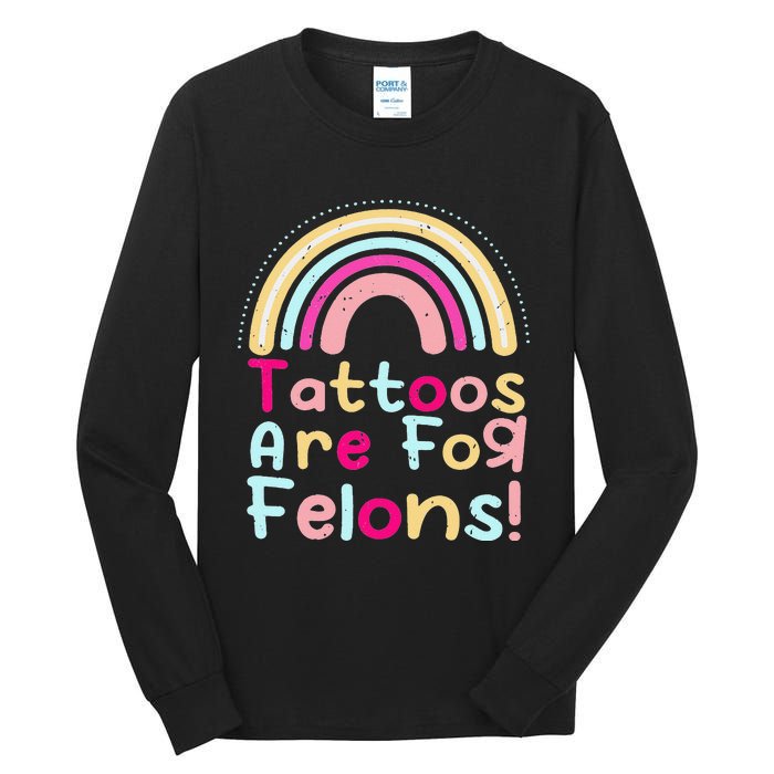 Tattoos Are For Felons Cute Rainbow Funny Tattooed Tall Long Sleeve T-Shirt